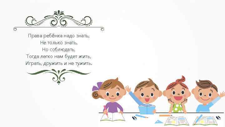 Права ребёнка надо знать, Не только знать, Но соблюдать, Тогда легко нам будет жить,