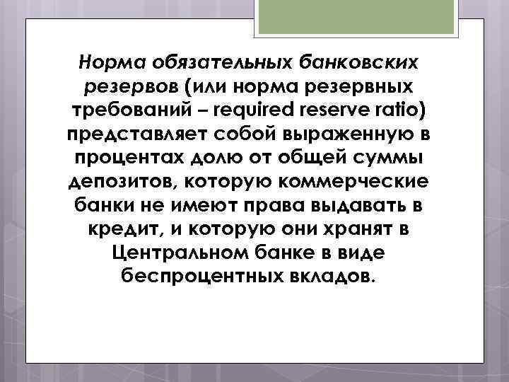 Норма обязательных банковских резервов (или норма резервных требований – required reserve ratio) представляет собой