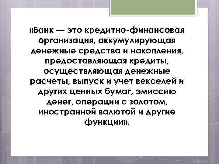  «Банк — это кредитно-финансовая организация, аккумулирующая денежные средства и накопления, предоставляющая кредиты, осуществляющая