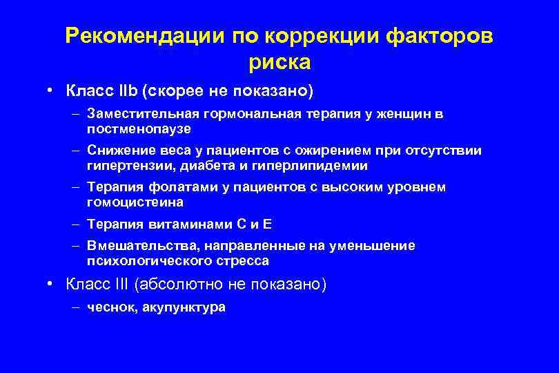 Рекомендации по коррекции факторов риска • Класс IIb (скорее не показано) – Заместительная гормональная