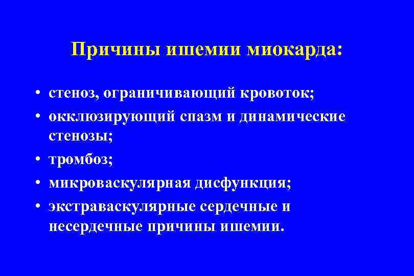 Причины ишемии миокарда: • стеноз, ограничивающий кровоток; • окклюзирующий спазм и динамические стенозы; •