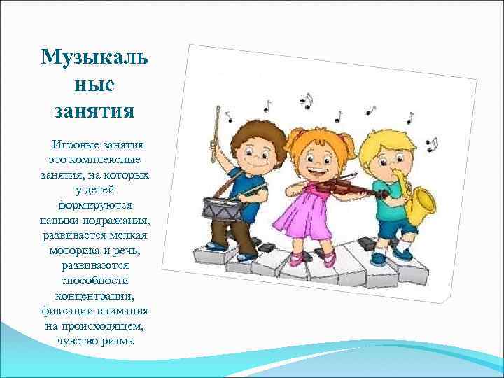 Музыкаль ные занятия Игровые занятия это комплексные занятия, на которых у детей формируются навыки