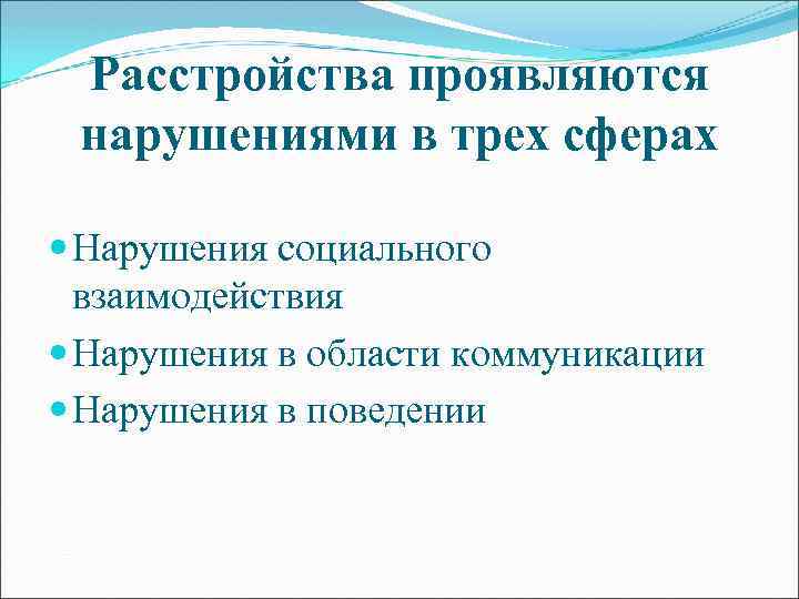 Расстройства проявляются нарушениями в трех сферах Нарушения социального взаимодействия Нарушения в области коммуникации Нарушения