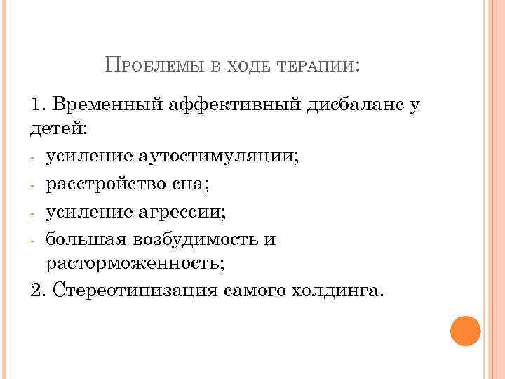 ПРОБЛЕМЫ В ХОДЕ ТЕРАПИИ: 1. Временный аффективный дисбаланс у детей: - усиление аутостимуляции; -