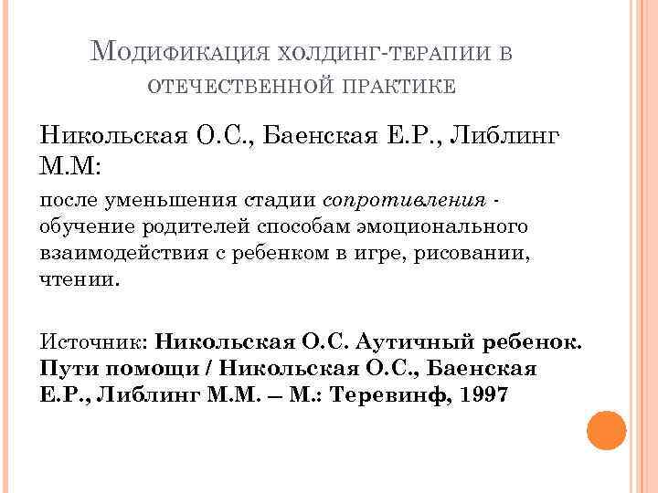 МОДИФИКАЦИЯ ХОЛДИНГ-ТЕРАПИИ В ОТЕЧЕСТВЕННОЙ ПРАКТИКЕ Никольская О. С. , Баенская Е. Р. , Либлинг