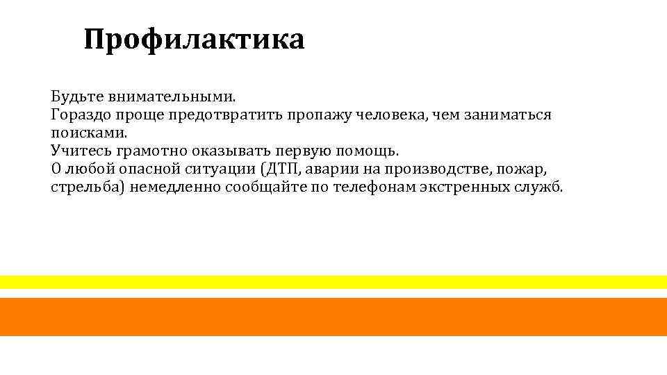 Профилактика Будьте внимательными. Гораздо проще предотвратить пропажу человека, чем заниматься поисками. Учитесь грамотно оказывать