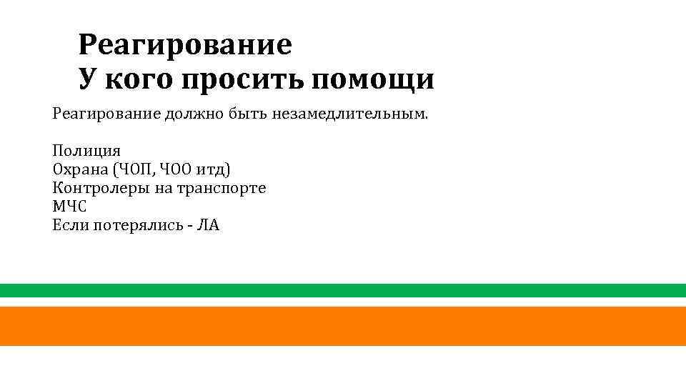 Реагирование У кого просить помощи Реагирование должно быть незамедлительным. Полиция Охрана (ЧОП, ЧОО итд)