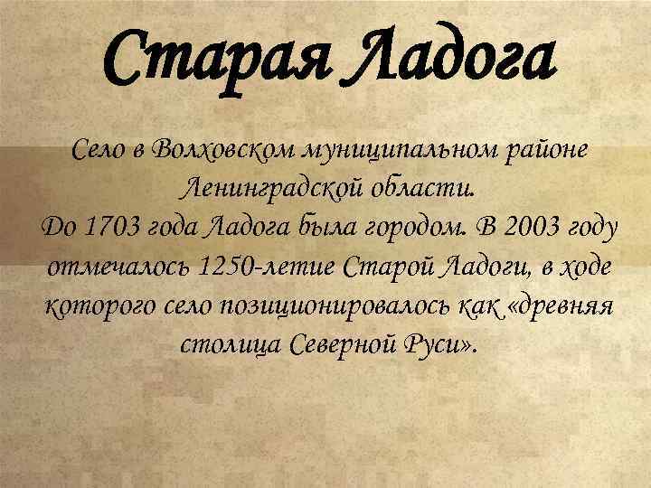 Старая Ладога Село в Волховском муниципальном районе Ленинградской области. До 1703 года Ладога была