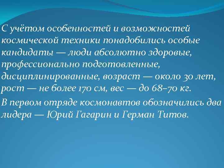 С учётом особенностей и возможностей космической техники понадобились особые кандидаты — люди абсолютно здоровые,