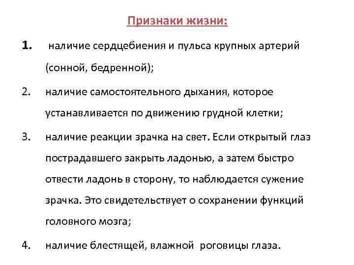 Признаки жизни: 1. наличие сердцебиения и пульса крупных артерий (сонной, бедренной); 2. наличие самостоятельного
