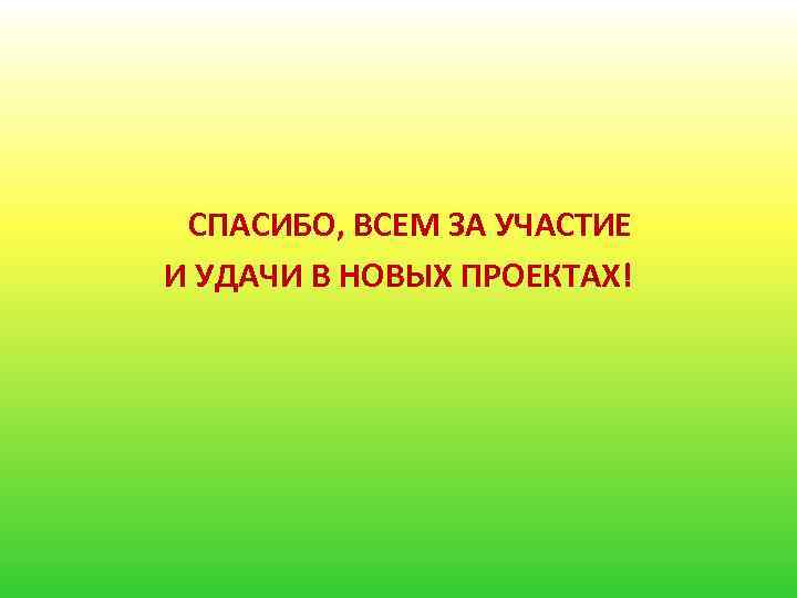 СПАСИБО, ВСЕМ ЗА УЧАСТИЕ И УДАЧИ В НОВЫХ ПРОЕКТАХ! 