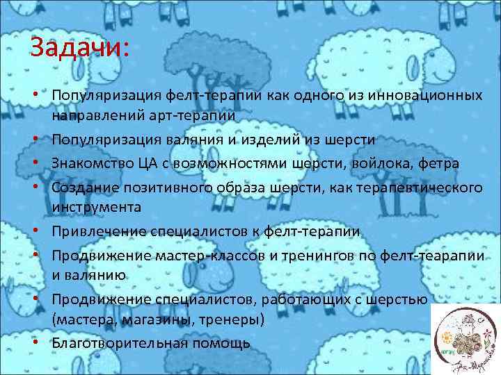 Задачи: • Популяризация фелт-терапии как одного из инновационных направлений арт-терапии • Популяризация валяния и