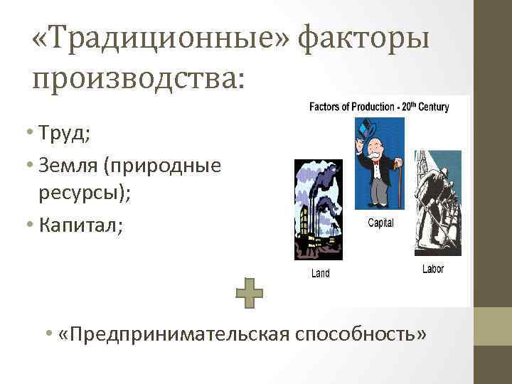  «Традиционные» факторы производства: • Труд; • Земля (природные ресурсы); • Капитал; • «Предпринимательская