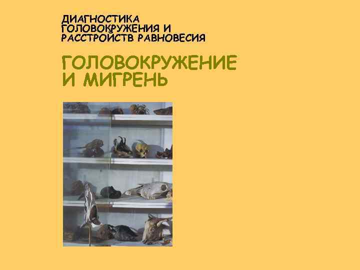 ДИАГНОСТИКА ГОЛОВОКРУЖЕНИЯ И РАССТРОЙСТВ РАВНОВЕСИЯ ГОЛОВОКРУЖЕНИЕ И МИГРЕНЬ 