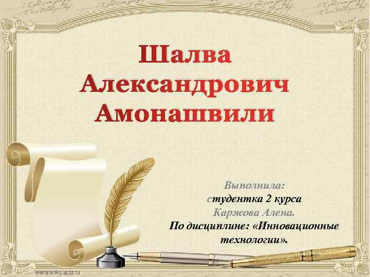 Шалва Александрович Амонашвили Выполнила: студентка 2 курса Каржова Алена. По дисциплине: «Инновационные технологии» .