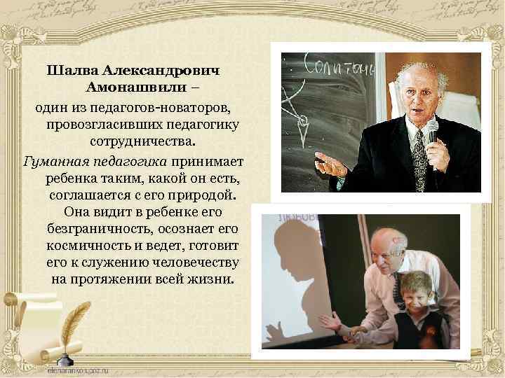 Шалва Александрович Амонашвили – один из педагогов-новаторов, провозгласивших педагогику сотрудничества. Гуманная педагогика принимает ребенка