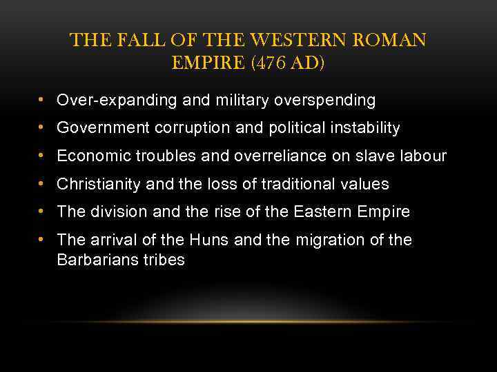 THE FALL OF THE WESTERN ROMAN EMPIRE (476 AD) • Over-expanding and military overspending