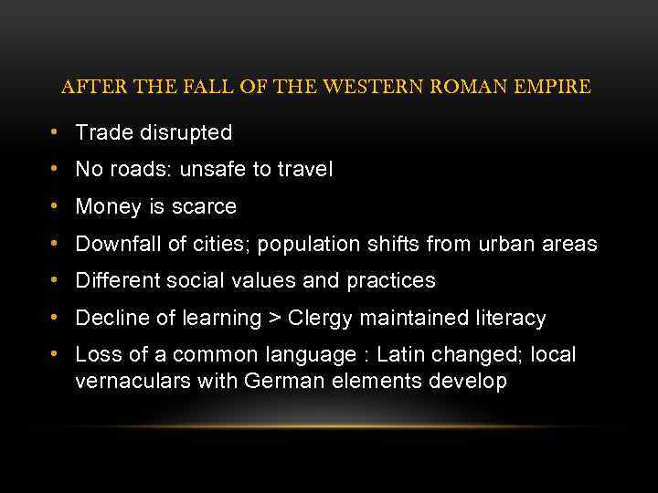 AFTER THE FALL OF THE WESTERN ROMAN EMPIRE • Trade disrupted • No roads: