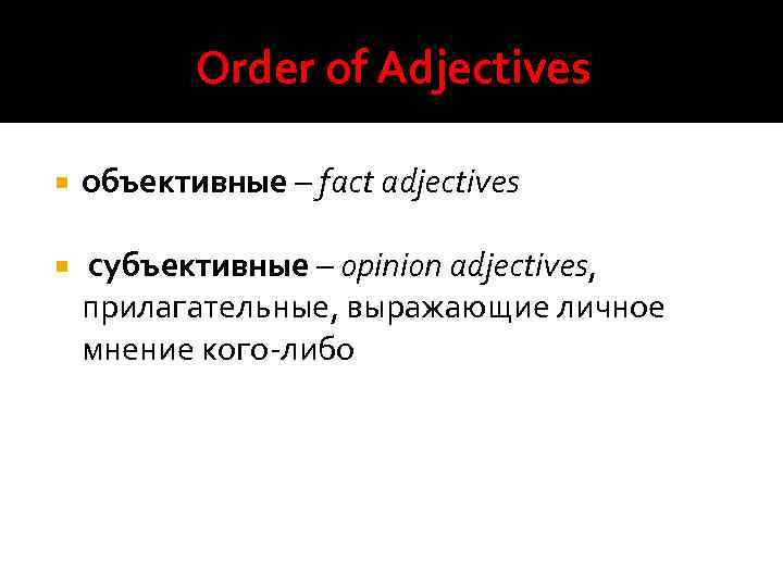 Order of Adjectives объективные – fact adjectives субъективные – opinion adjectives, прилагательные, выражающие личное