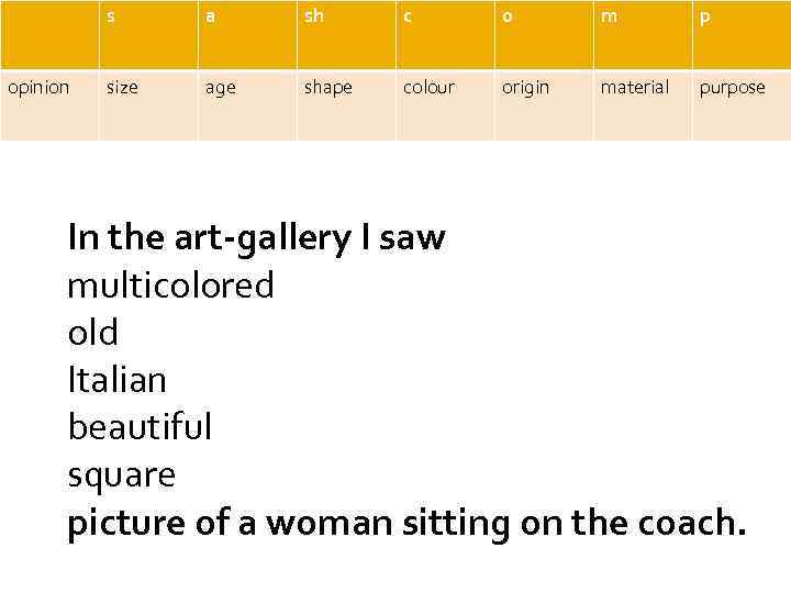 s opinion a sh c o m p size age shape colour origin material