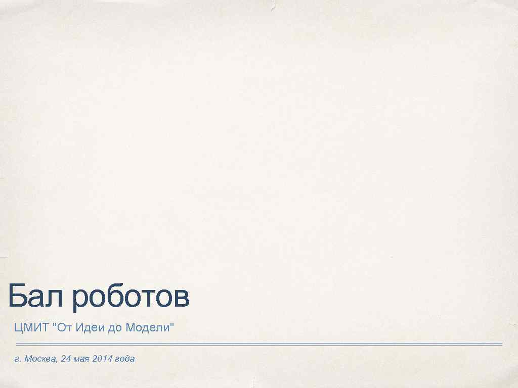 Бал роботов ЦМИТ "От Идеи до Модели" г. Москва, 24 мая 2014 года 