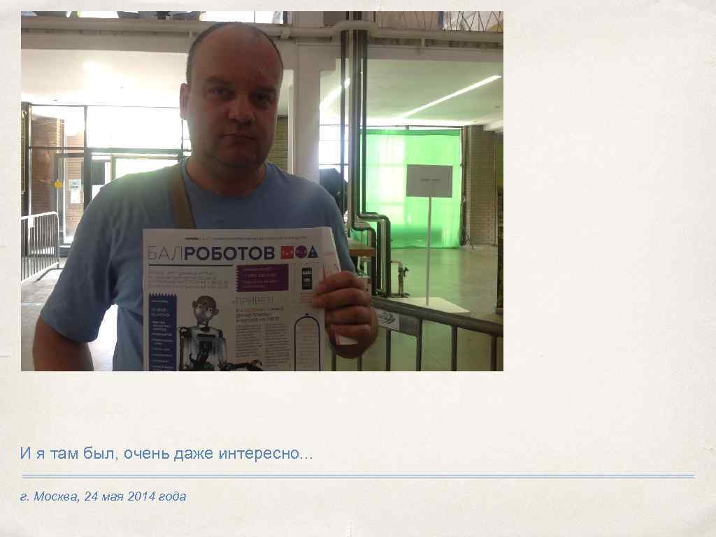 И я там был, очень даже интересно. . . г. Москва, 24 мая 2014