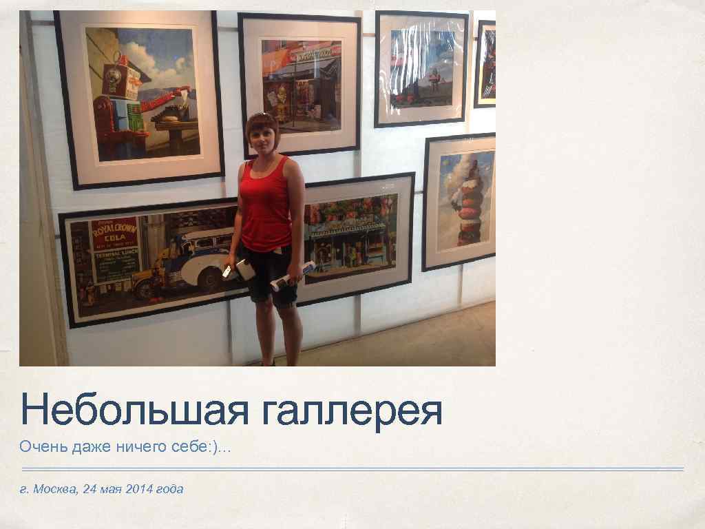 Небольшая галлерея Очень даже ничего себе: ). . . г. Москва, 24 мая 2014