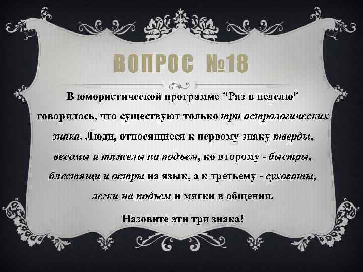 ВОПРОС № 18 В юмористической программе "Раз в неделю" говорилось, что существуют только три