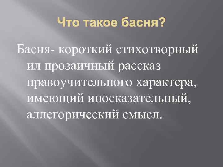 Что такое басня? Басня- короткий стихотворный ил прозаичный рассказ нравоучительного характера, имеющий иносказательный, аллегорический