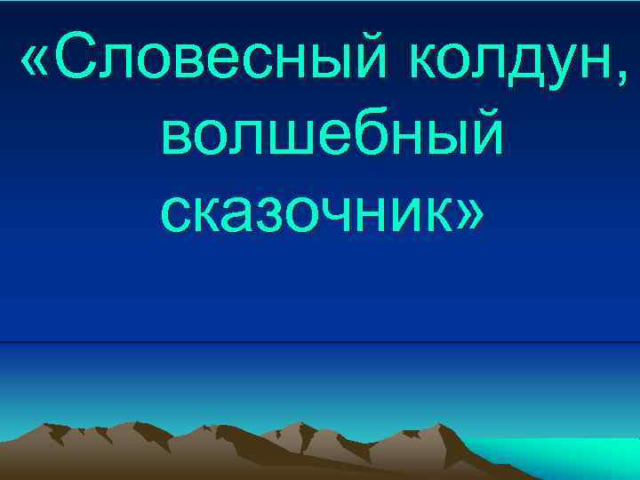  «Словесный колдун, волшебный сказочник» 