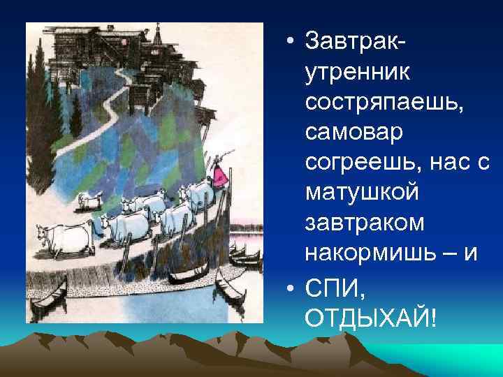  • Завтракутренник состряпаешь, самовар согреешь, нас с матушкой завтраком накормишь – и •