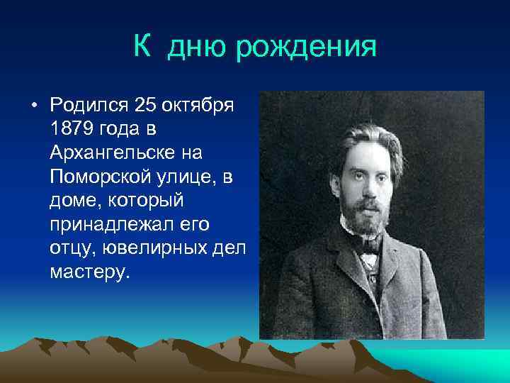 К дню рождения • Родился 25 октября 1879 года в Архангельске на Поморской улице,