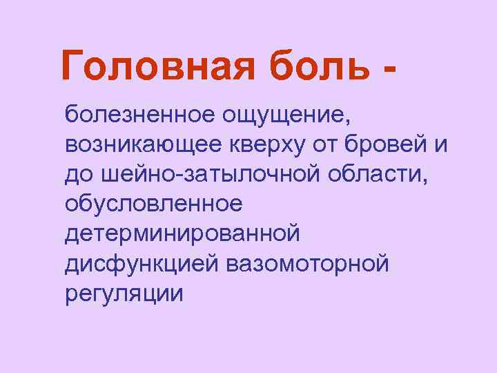 Головная боль - болезненное ощущение, возникающее кверху от бровей и до шейно-затылочной области, обусловленное