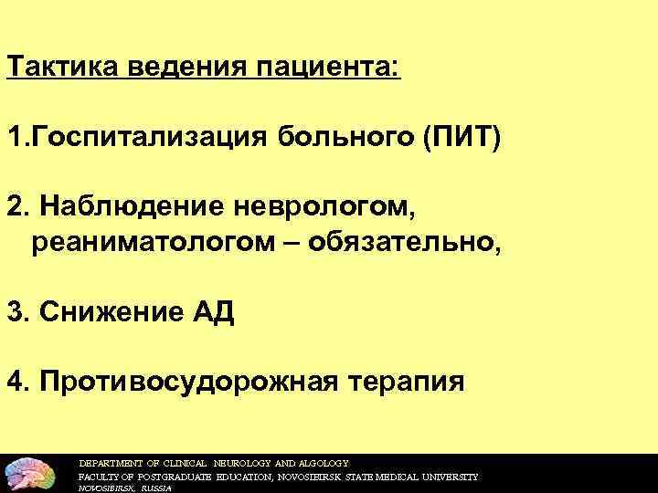 Тактика ведения пациента: 1. Госпитализация больного (ПИТ) 2. Наблюдение неврологом, реаниматологом – обязательно, 3.