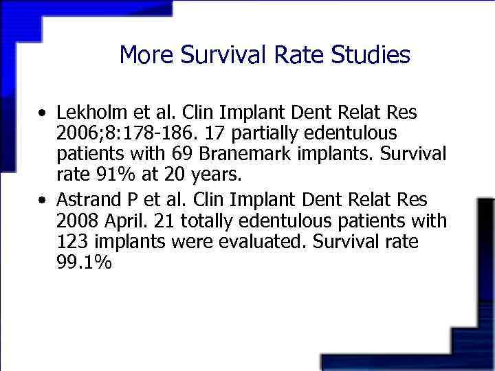 More Survival Rate Studies • Lekholm et al. Clin Implant Dent Relat Res 2006;