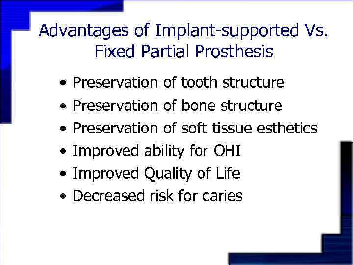 Advantages of Implant-supported Vs. Fixed Partial Prosthesis • • • Preservation of tooth structure