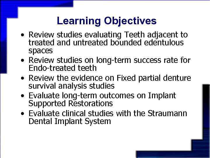 Learning Objectives • Review studies evaluating Teeth adjacent to treated and untreated bounded edentulous