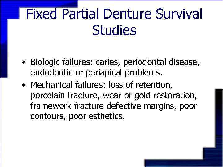 Fixed Partial Denture Survival Studies • Biologic failures: caries, periodontal disease, endodontic or periapical