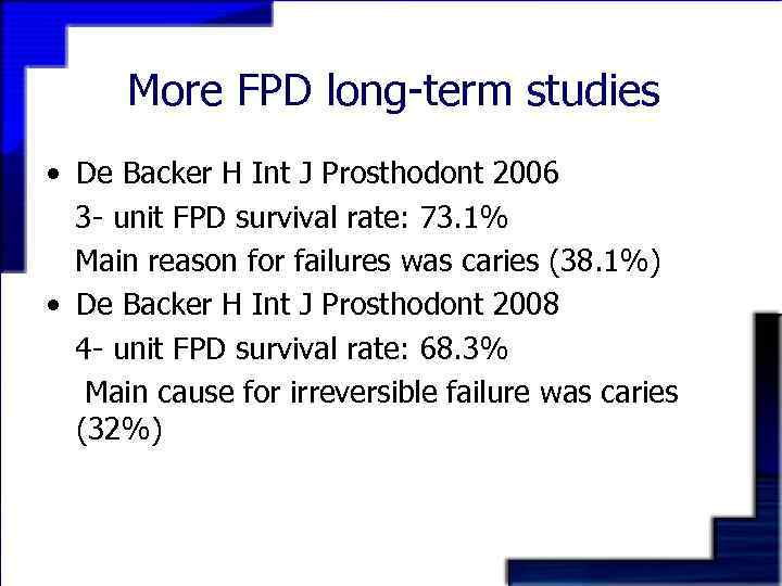 More FPD long-term studies • De Backer H Int J Prosthodont 2006 3 -