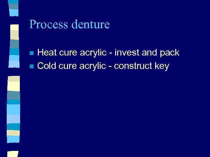 Process denture n n Heat cure acrylic - invest and pack Cold cure acrylic