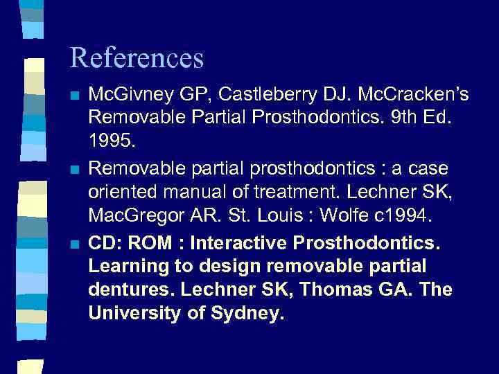 References n n n Mc. Givney GP, Castleberry DJ. Mc. Cracken’s Removable Partial Prosthodontics.