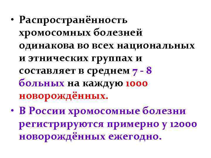  • Распространённость хромосомных болезней одинакова во всех национальных и этнических группах и составляет