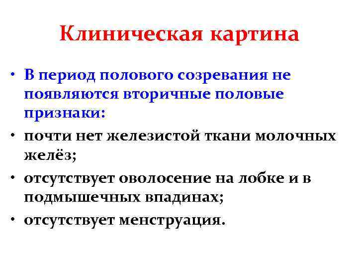 Клиническая картина • В период полового созревания не появляются вторичные половые признаки: • почти