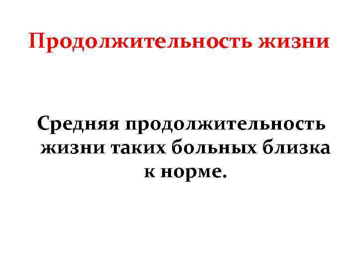 Продолжительность жизни Средняя продолжительность жизни таких больных близка к норме. 