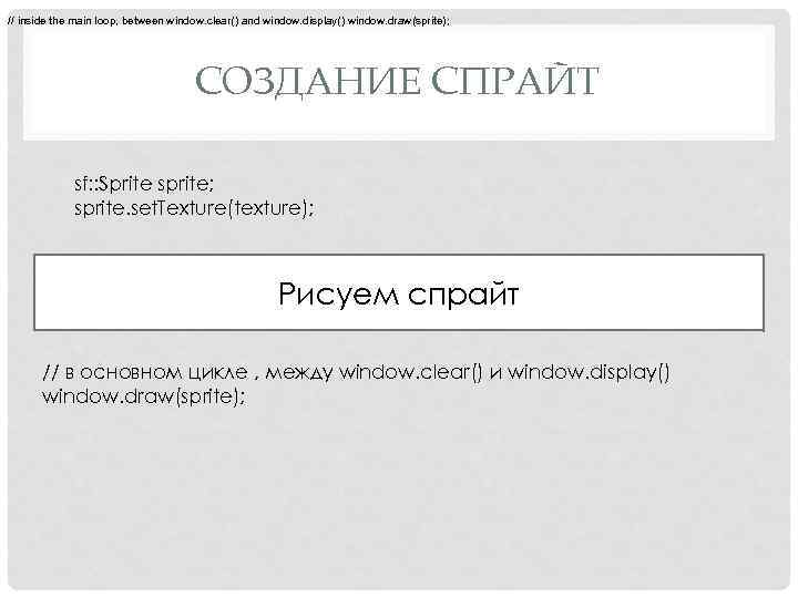 // inside the main loop, between window. clear() and window. display() window. draw(sprite); СОЗДАНИЕ