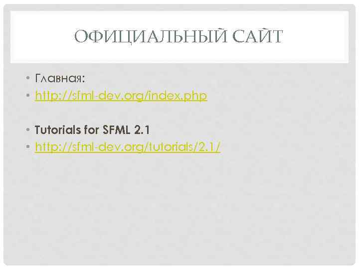 ОФИЦИАЛЬНЫЙ САЙТ • Главная: • http: //sfml-dev. org/index. php • Tutorials for SFML 2.