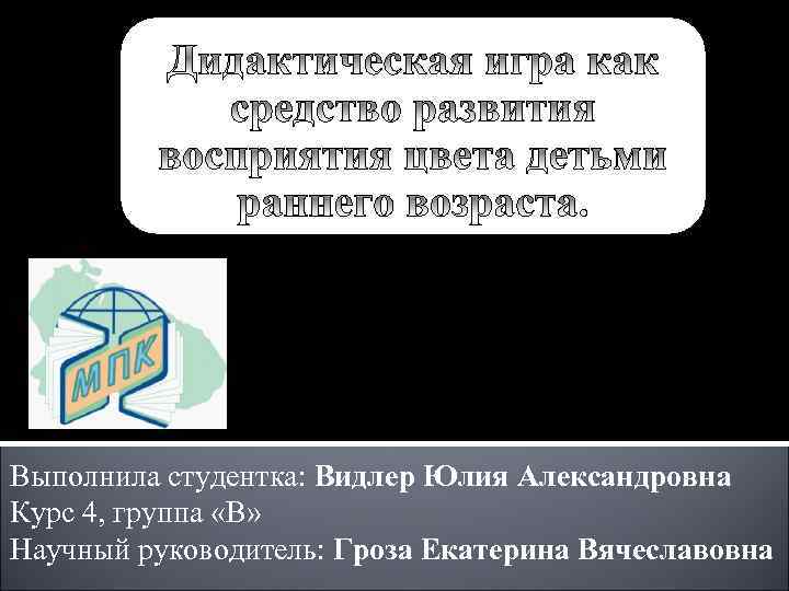 Выполнила студентка: Видлер Юлия Александровна Курс 4, группа «В» Научный руководитель: Гроза Екатерина Вячеславовна