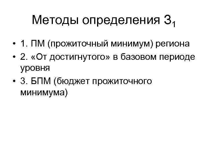 Методы определения З 1 • 1. ПМ (прожиточный минимум) региона • 2. «От достигнутого»