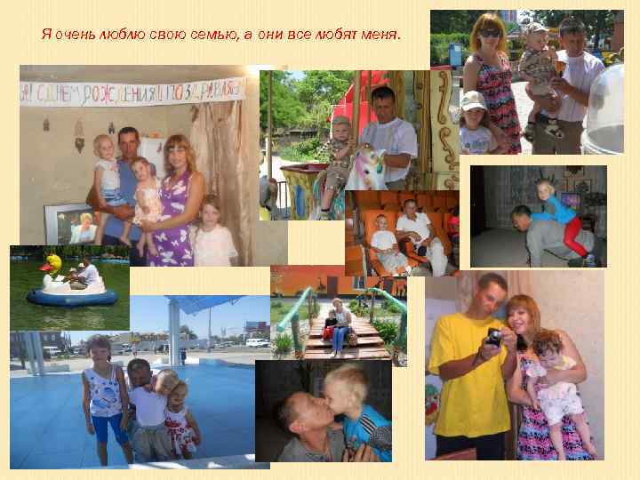 Я очень люблю свою семью, а они все любят меня. 