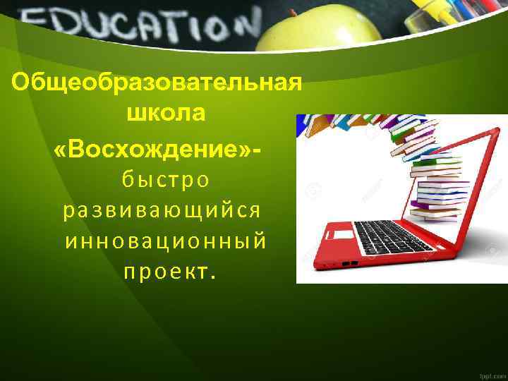 Общеобразовательная школа «Восхождение» быстро развивающийся инновационный проект. 